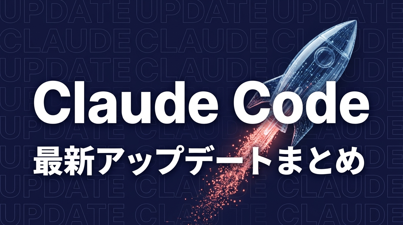 Claude Code 最新アップデートまとめ｜新機能・変更点【2026年版】