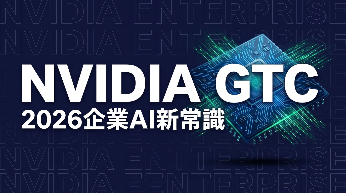 NVIDIA GTC 2026で何が変わる？企業AIエージェント基盤の新常識