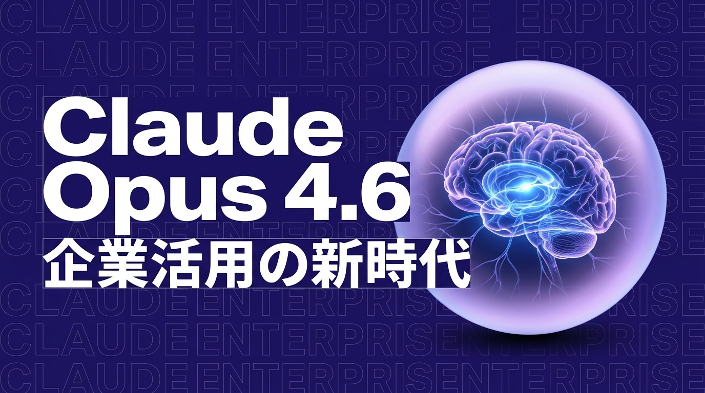 Claude Opus 4.6が企業を変える｜100万トークン・エージェントチームで何が変わるか