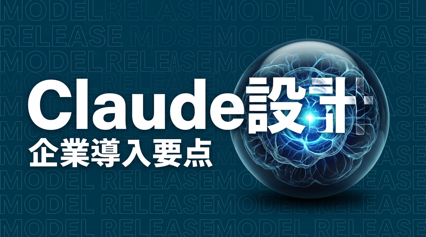 Claude Design発表で何が変わる？企業導入の実務ポイント