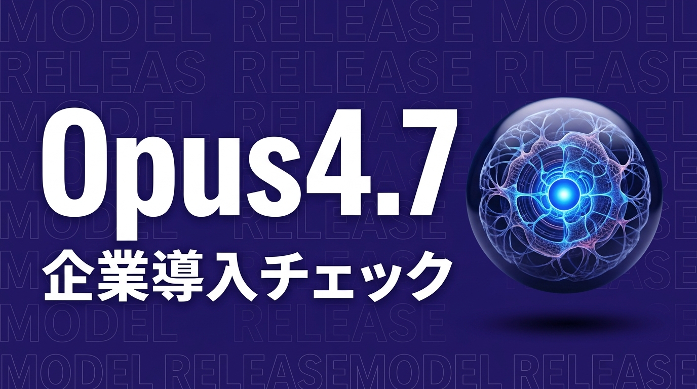 Claude Opus 4.7の進化点と企業導入チェック【2026年版】