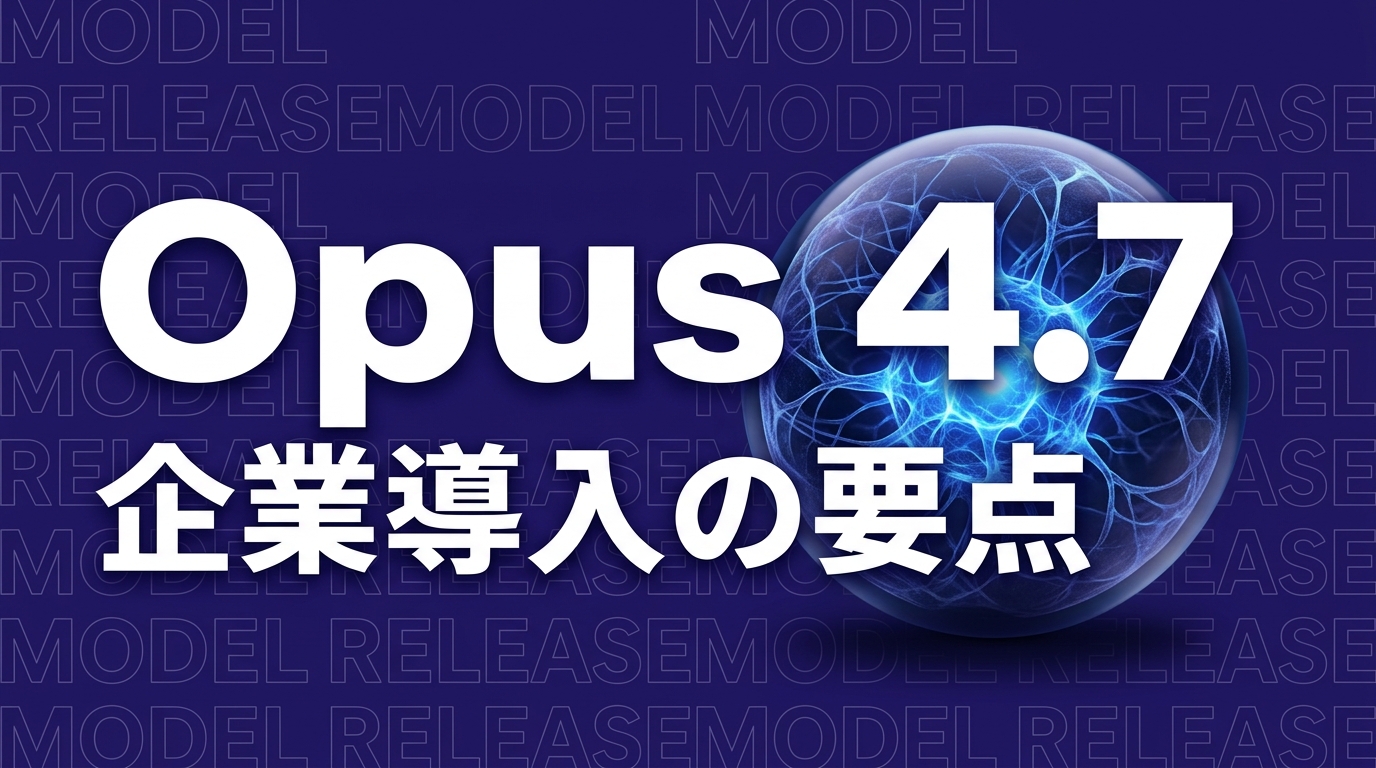 Claude Opus 4.7発表、企業導入への影響を解説