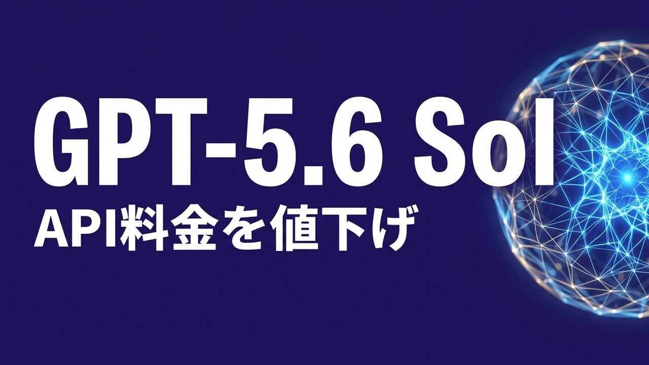 GPT-5.6 Sol API料金値下げ、出力単価33%減