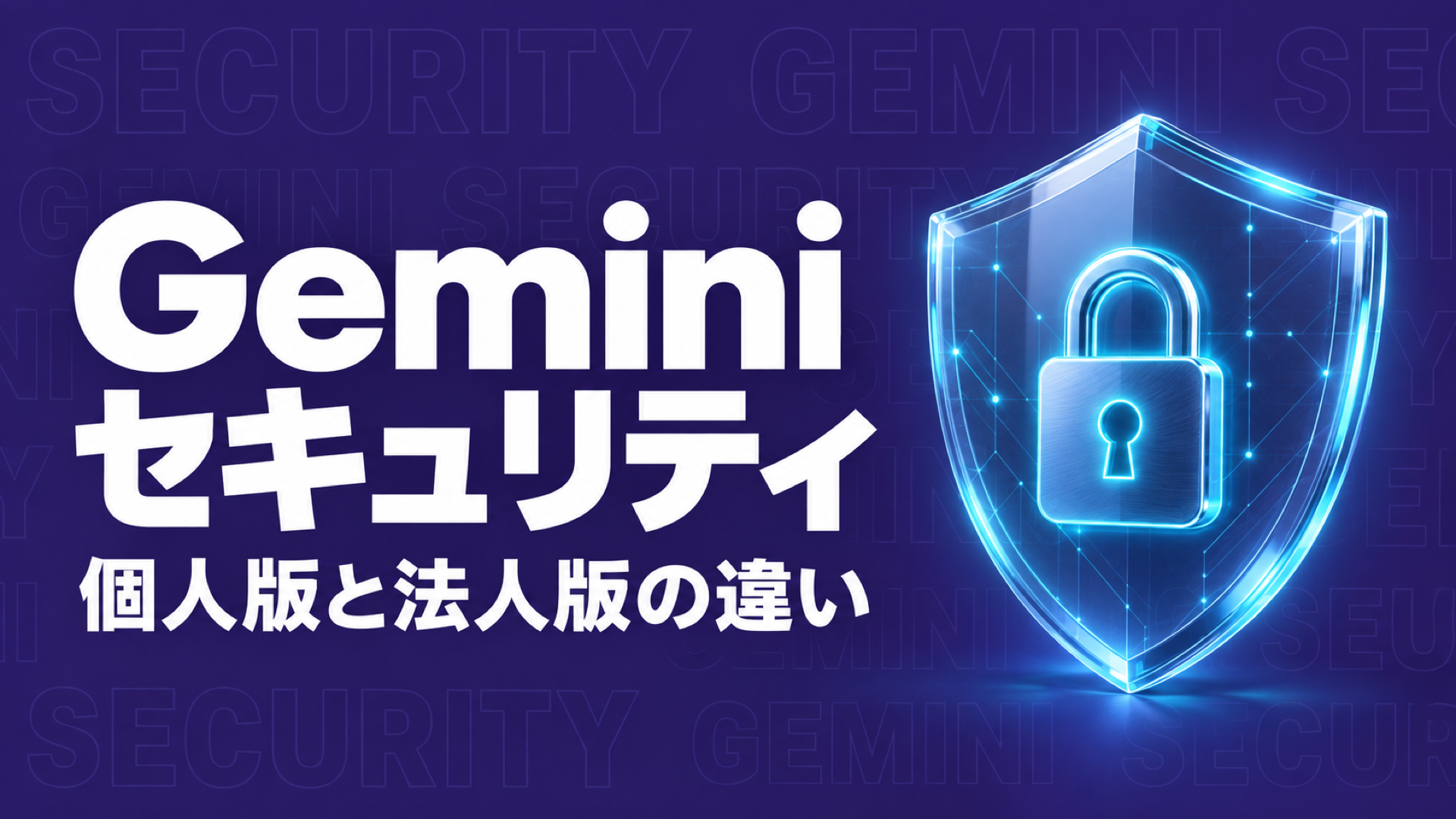 Geminiのセキュリティ対策|個人版と法人版の違いと入力前の確認